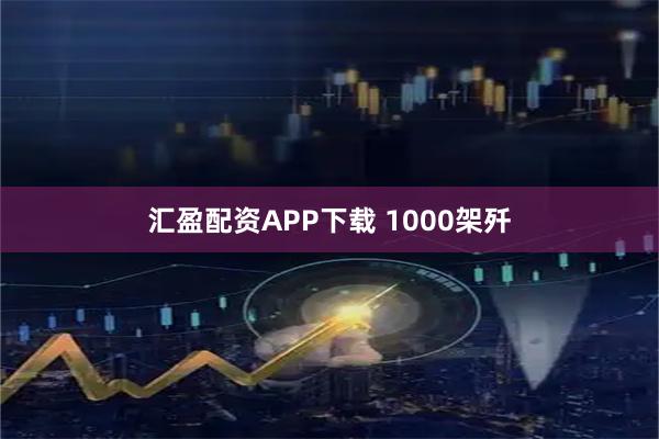 汇盈配资APP下载 1000架歼